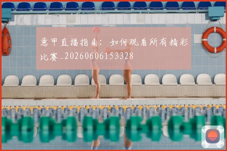 意甲直播指南：如何观看所有精彩比赛_20260606153328
