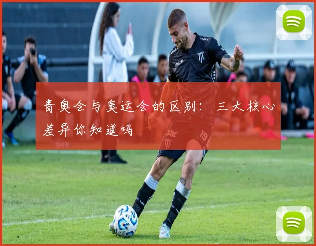 青奥会与奥运会的区别：三大核心差异你知道吗